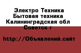 Электро-Техника Бытовая техника. Калининградская обл.,Советск г.